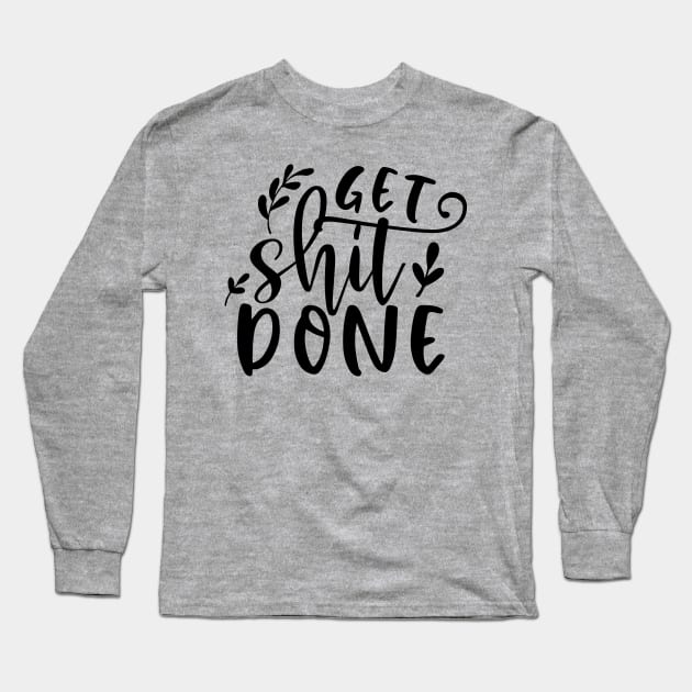 Get Shit Done Long Sleeve T-Shirt by khoula252018